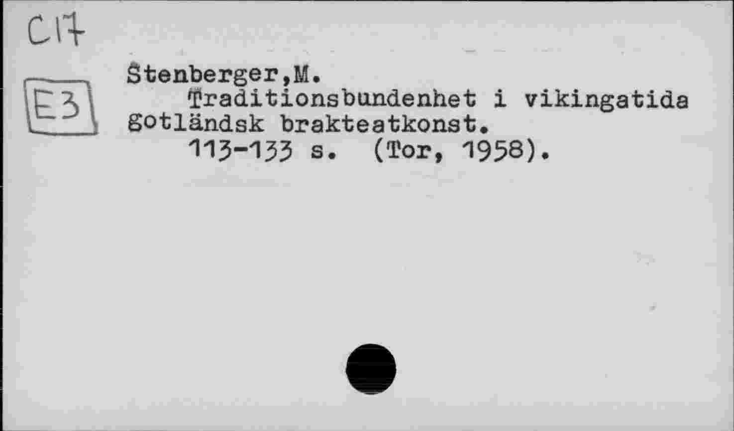 ﻿С4

Stenberger,М.
Traditionsbimdenhet і vikingatida gotländsk brakteatkonst.
113-155 s. (Tor, 1958).